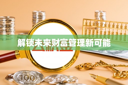 普洱解锁未来财富管理新可能