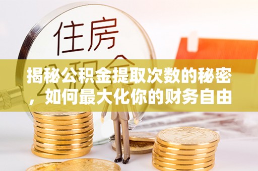 普洱揭秘公积金提取次数的秘密，如何最大化你的财务自由？