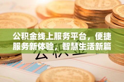 普洱公积金线上服务平台，便捷服务新体验，智慧生活新篇章