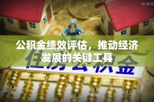 普洱公积金绩效评估，推动经济发展的关键工具