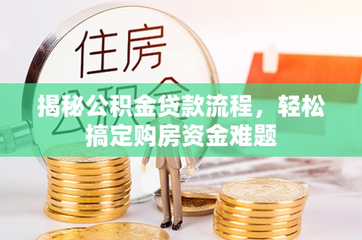 普洱揭秘公积金贷款流程，轻松搞定购房资金难题