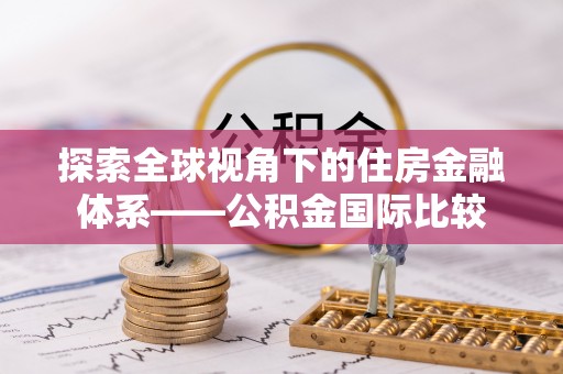 普洱探索全球视角下的住房金融体系——公积金国际比较