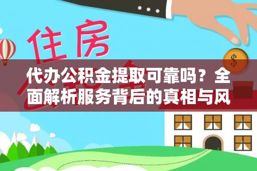 普洱代办公积金提取可靠吗？全面解析服务背后的真相与风险