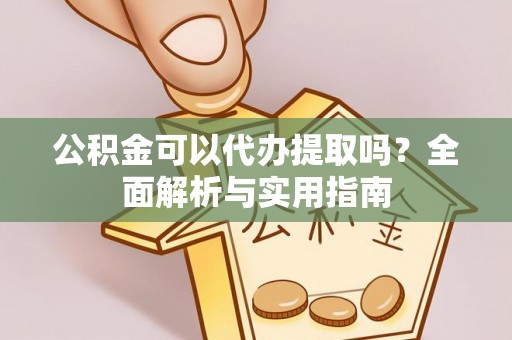 普洱公积金可以代办提取吗？全面解析与实用指南