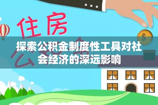 普洱探索公积金制度性工具对社会经济的深远影响