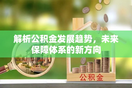 普洱解析公积金发展趋势，未来保障体系的新方向