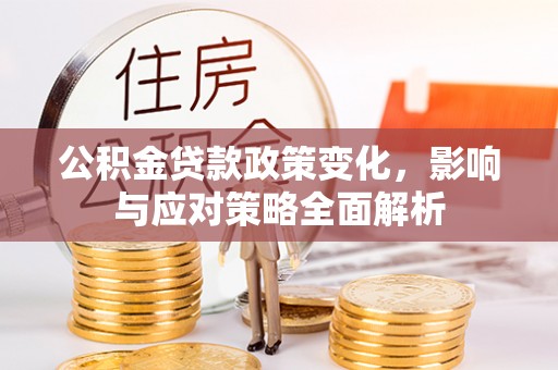 普洱公积金贷款政策变化，影响与应对策略全面解析