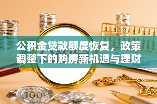 普洱公积金贷款额度恢复，政策调整下的购房新机遇与理财规划