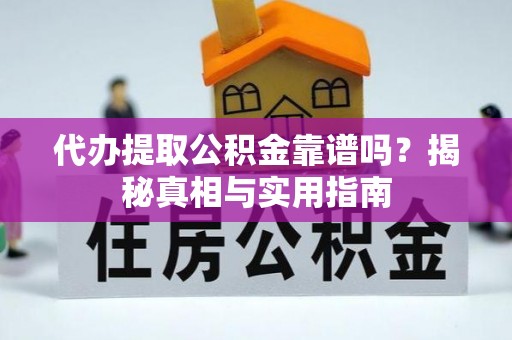普洱代办提取公积金靠谱吗？揭秘真相与实用指南