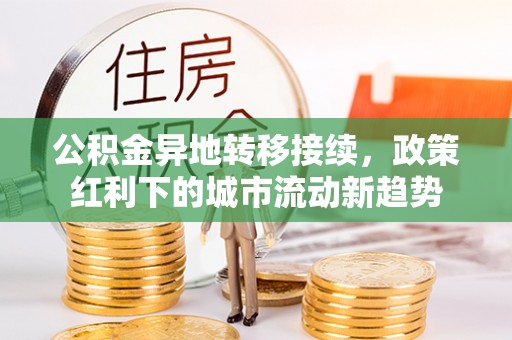普洱公积金异地转移接续，政策红利下的城市流动新趋势