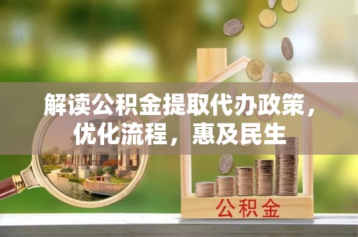 普洱解读公积金提取代办政策，优化流程，惠及民生