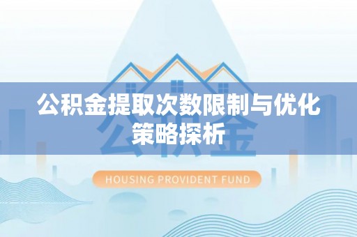 普洱公积金提取次数限制与优化策略探析