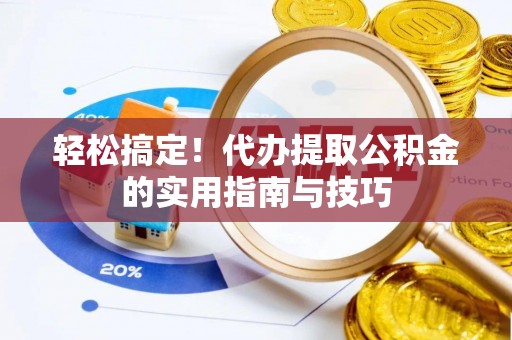 普洱轻松搞定！代办提取公积金的实用指南与技巧