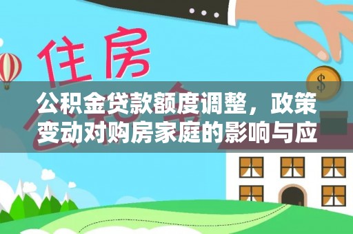 普洱公积金贷款额度调整，政策变动对购房家庭的影响与应对策略