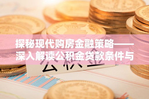 普洱探秘现代购房金融策略——深入解读公积金贷款条件与优势