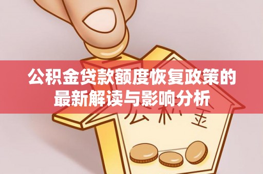 普洱公积金贷款额度恢复政策的最新解读与影响分析