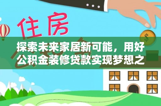 普洱探索未来家居新可能，用好公积金装修贷款实现梦想之家