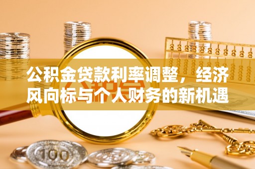 普洱公积金贷款利率调整，经济风向标与个人财务的新机遇