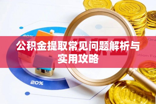 普洱公积金提取常见问题解析与实用攻略