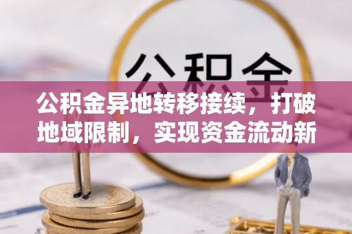普洱公积金异地转移接续，打破地域限制，实现资金流动新纪元