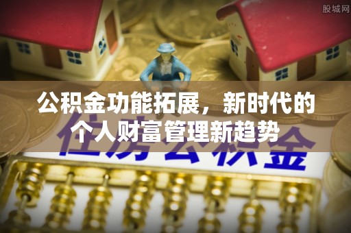 普洱公积金功能拓展，新时代的个人财富管理新趋势