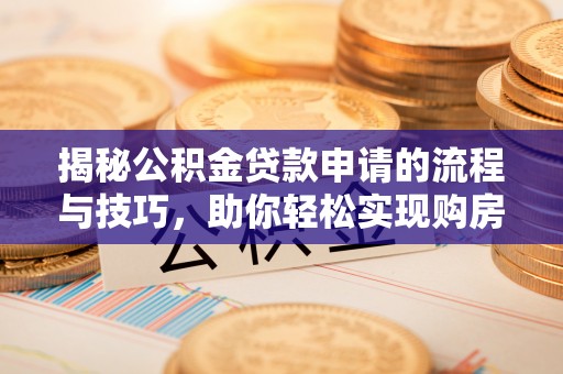 普洱揭秘公积金贷款申请的流程与技巧，助你轻松实现购房梦