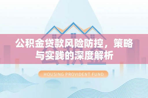 普洱公积金贷款风险防控，策略与实践的深度解析