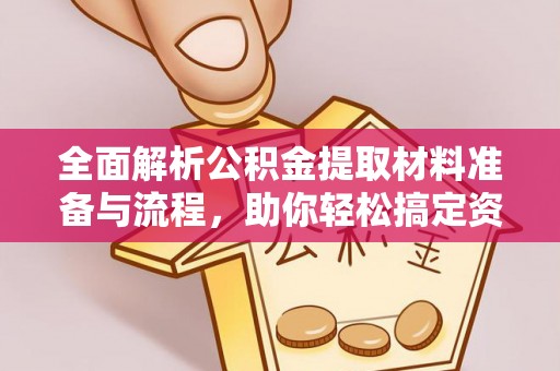普洱全面解析公积金提取材料准备与流程，助你轻松搞定资金提取