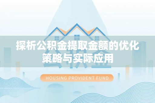 普洱探析公积金提取金额的优化策略与实际应用