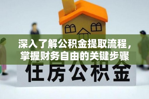 普洱深入了解公积金提取流程，掌握财务自由的关键步骤