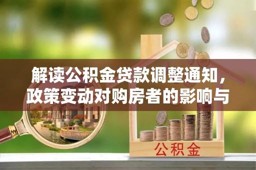 普洱解读公积金贷款调整通知，政策变动对购房者的影响与应对策略