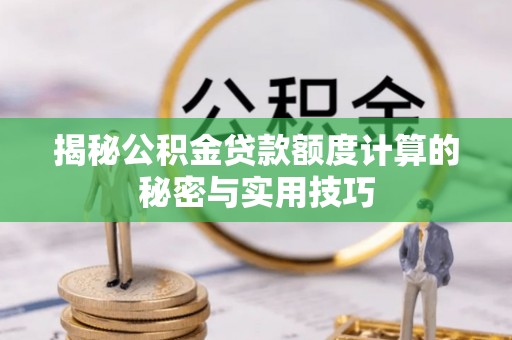普洱揭秘公积金贷款额度计算的秘密与实用技巧