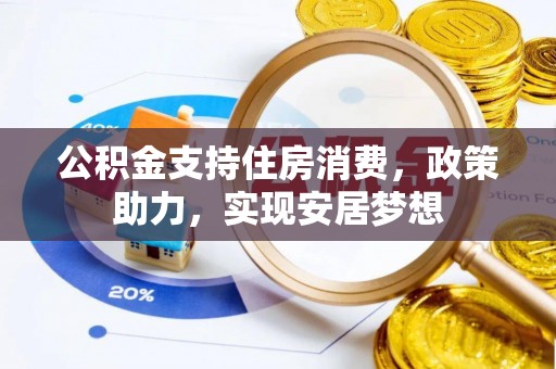 普洱公积金支持住房消费，政策助力，实现安居梦想