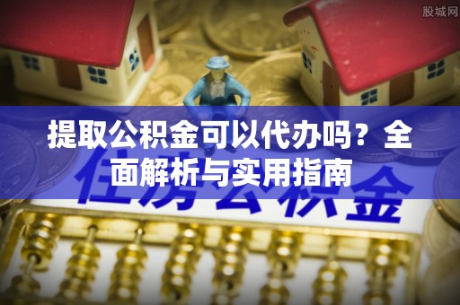 普洱提取公积金可以代办吗？全面解析与实用指南