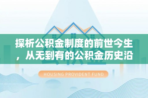 普洱探析公积金制度的前世今生，从无到有的公积金历史沿革解析