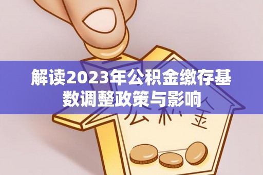 普洱解读2023年公积金缴存基数调整政策与影响