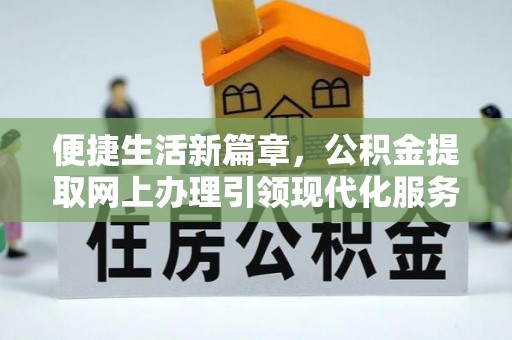 普洱便捷生活新篇章，公积金提取网上办理引领现代化服务