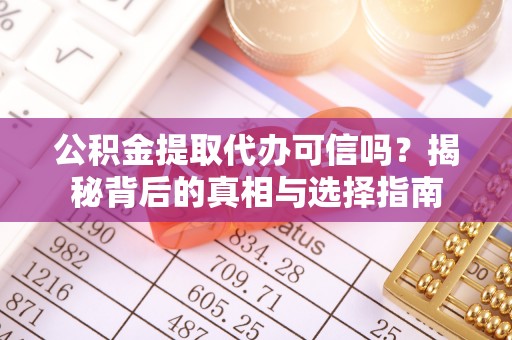 普洱公积金提取代办可信吗？揭秘背后的真相与选择指南