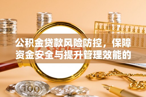 普洱公积金贷款风险防控，保障资金安全与提升管理效能的多维度探索