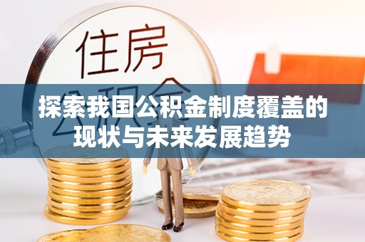 普洱探索我国公积金制度覆盖的现状与未来发展趋势