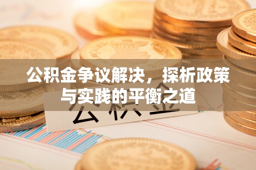 普洱公积金争议解决，探析政策与实践的平衡之道