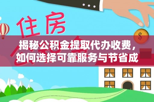 普洱揭秘公积金提取代办收费，如何选择可靠服务与节省成本？