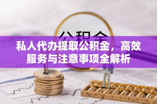 普洱私人代办提取公积金，高效服务与注意事项全解析