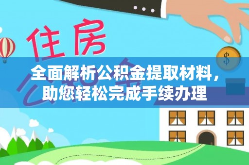 普洱全面解析公积金提取材料，助您轻松完成手续办理