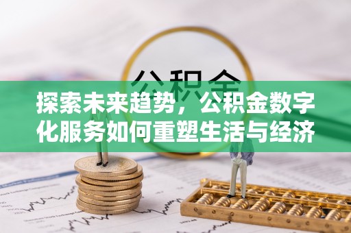 普洱探索未来趋势，公积金数字化服务如何重塑生活与经济