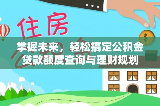 普洱掌握未来，轻松搞定公积金贷款额度查询与理财规划