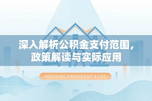 普洱深入解析公积金支付范围，政策解读与实际应用