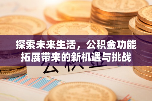 普洱探索未来生活，公积金功能拓展带来的新机遇与挑战