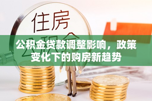 普洱公积金贷款调整影响，政策变化下的购房新趋势