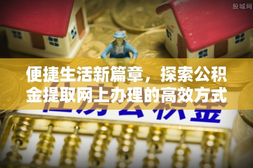 普洱便捷生活新篇章，探索公积金提取网上办理的高效方式